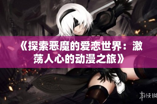 《探索惡魔的愛戀世界：激蕩人心的動漫之旅》