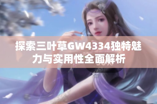 探索三葉草GW4334獨(dú)特魅力與實(shí)用性全面解析