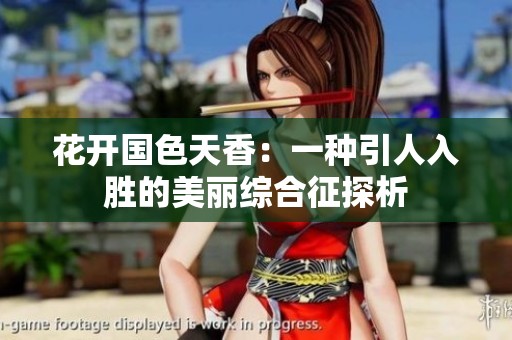 花開(kāi)國(guó)色天香：一種引人入勝的美麗綜合征探析