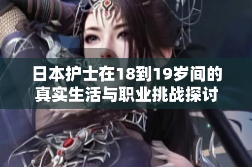日本護士在18到19歲間的真實生活與職業挑戰探討