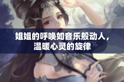 姐姐的呼喚如音樂般動人，溫暖心靈的旋律