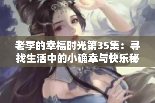 老李的幸福時光第35集：尋找生活中的小確幸與快樂秘訣
