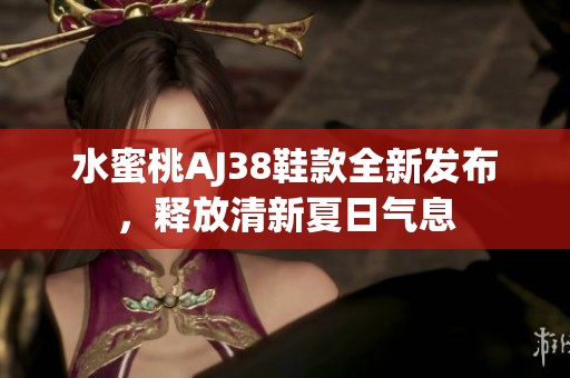 水蜜桃AJ38鞋款全新發(fā)布，釋放清新夏日氣息