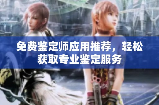 免費鑒定師應用推薦，輕松獲取專業鑒定服務