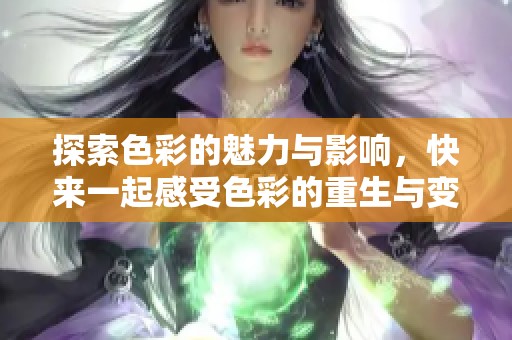探索色彩的魅力與影響，快來一起感受色彩的重生與變革