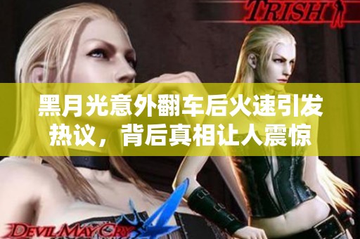 黑月光意外翻車后火速引發熱議，背后真相讓人震驚