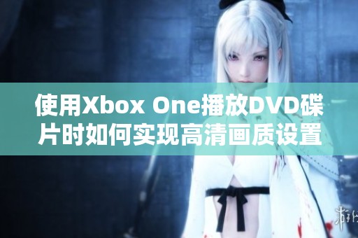使用Xbox One播放DVD碟片時如何實現高清畫質設置