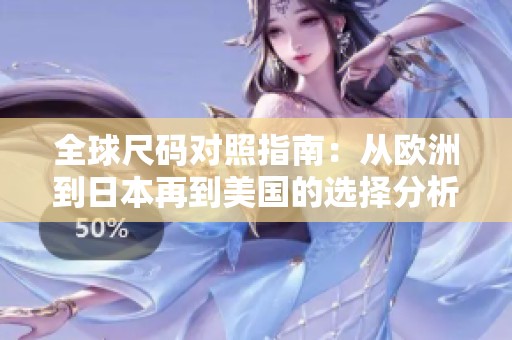 全球尺碼對照指南：從歐洲到日本再到美國的選擇分析