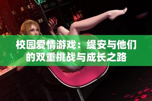 校園愛情游戲：緹安與他們的雙重挑戰與成長之路