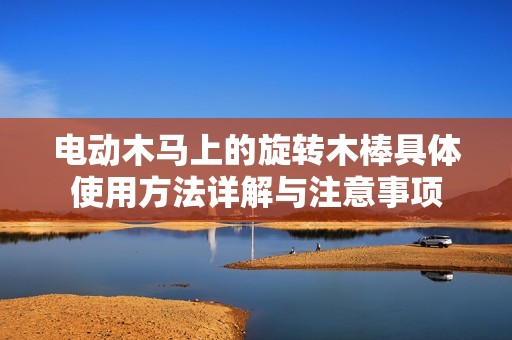 電動木馬上的旋轉木棒具體使用方法詳解與注意事項