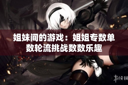 姐妹間的游戲：姐姐專數單數輪流挑戰數數樂趣