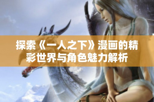 探索《一人之下》漫畫的精彩世界與角色魅力解析
