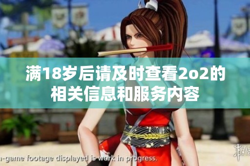 滿18歲后請及時查看2o2的相關信息和服務內容