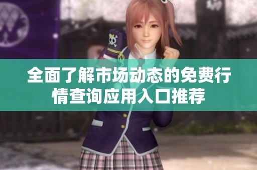 全面了解市場動態的免費行情查詢應用入口推薦