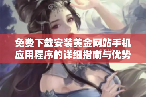 免費下載安裝黃金網站手機應用程序的詳細指南與優勢分析
