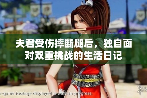 夫君受傷摔斷腿后，獨自面對雙重挑戰的生活日記