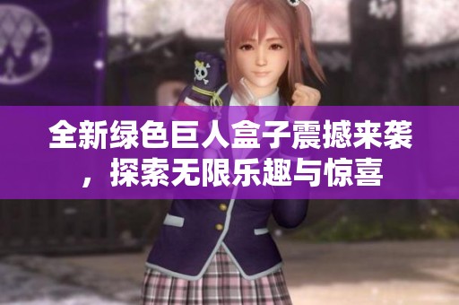 全新綠色巨人盒子震撼來襲，探索無限樂趣與驚喜