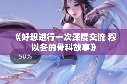 《好想進行一次深度交流 穆以冬的骨科故事》