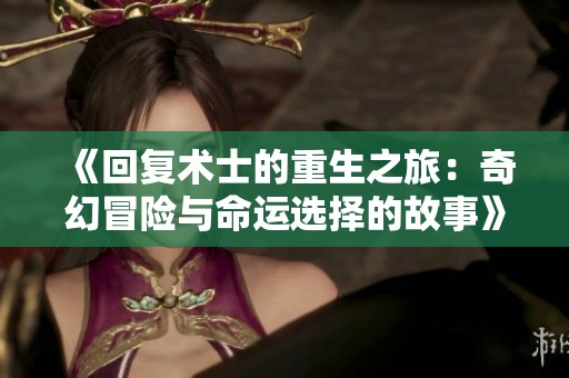 《回復術士的重生之旅：奇幻冒險與命運選擇的故事》