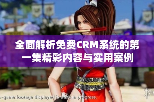 全面解析免費CRM系統的第一集精彩內容與實用案例