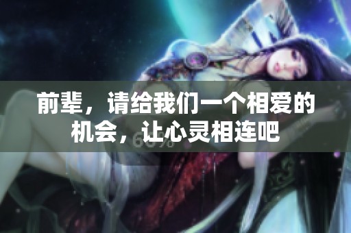 前輩，請給我們一個相愛的機會，讓心靈相連吧