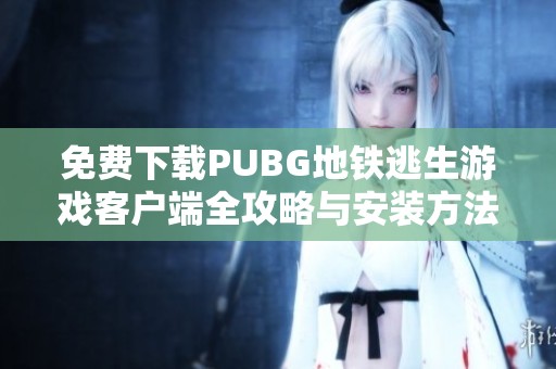 免費下載PUBG地鐵逃生游戲客戶端全攻略與安裝方法解析