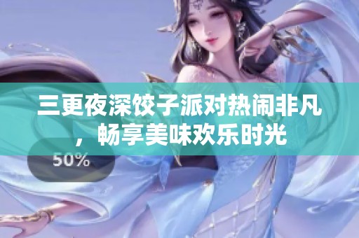 三更夜深餃子派對熱鬧非凡，暢享美味歡樂時光
