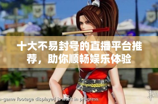 十大不易封號(hào)的直播平臺(tái)推薦，助你順暢娛樂(lè)體驗(yàn)