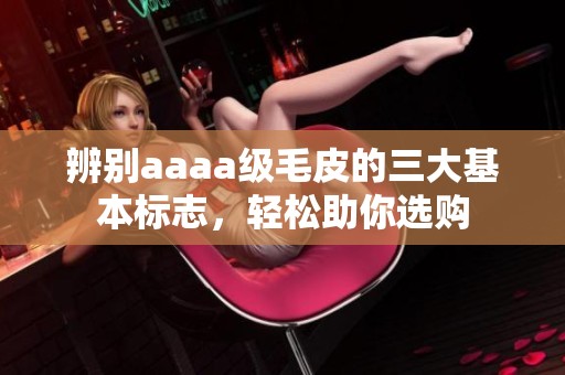 辨別aaaa級毛皮的三大基本標志，輕松助你選購