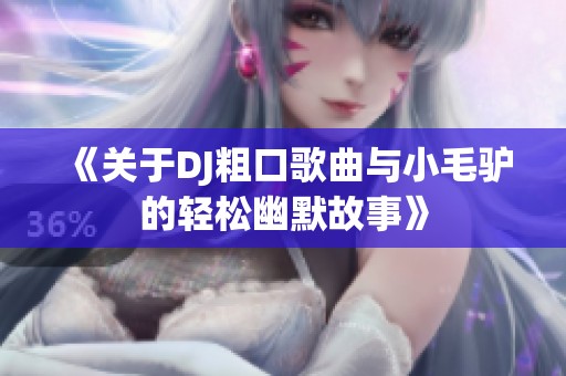 《關于DJ粗口歌曲與小毛驢的輕松幽默故事》