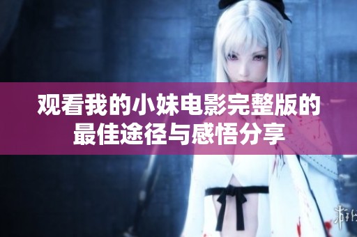 觀看我的小妹電影完整版的最佳途徑與感悟分享