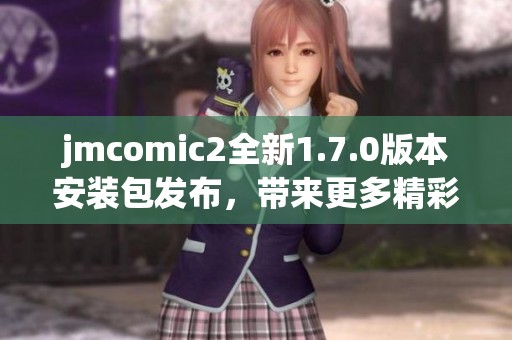 jmcomic2全新1.7.0版本安裝包發布，帶來更多精彩功能和改進