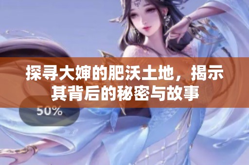 探尋大嬸的肥沃土地，揭示其背后的秘密與故事