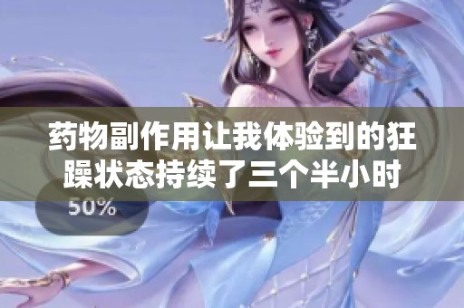 藥物副作用讓我體驗到的狂躁狀態持續了三個半小時