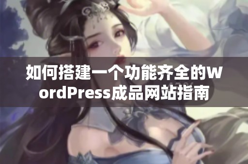如何搭建一個功能齊全的WordPress成品網(wǎng)站指南