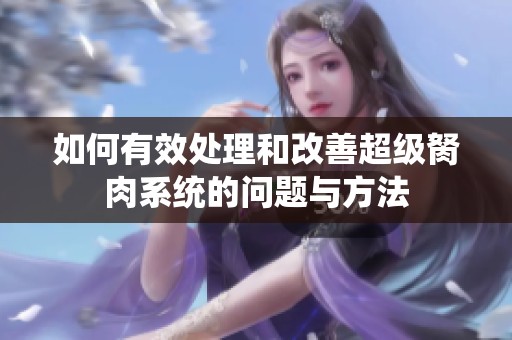 如何有效處理和改善超級胬肉系統(tǒng)的問題與方法