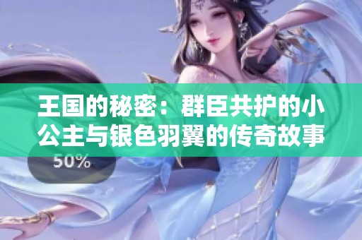 王國(guó)的秘密：群臣共護(hù)的小公主與銀色羽翼的傳奇故事