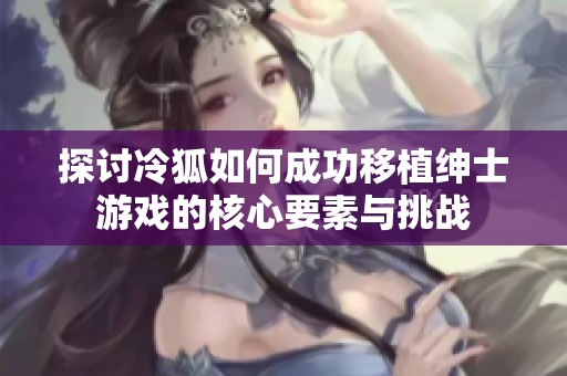 探討冷狐如何成功移植紳士游戲的核心要素與挑戰