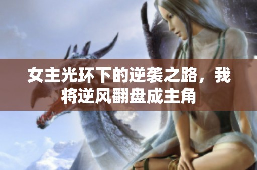 女主光環下的逆襲之路，我將逆風翻盤成主角