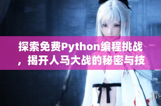 探索免費Python編程挑戰，揭開人馬大戰的秘密與技巧