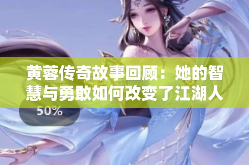 黃蓉傳奇故事回顧：她的智慧與勇敢如何改變了江湖人生