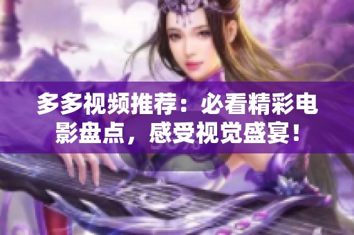 多多視頻推薦：必看精彩電影盤點，感受視覺盛宴！