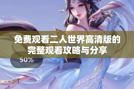 免費觀看二人世界高清版的完整觀看攻略與分享
