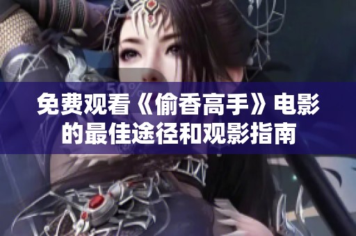 免費觀看《偷香高手》電影的最佳途徑和觀影指南