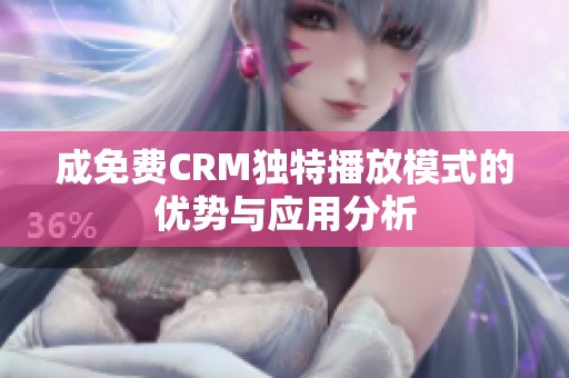 成免費CRM獨特播放模式的優勢與應用分析