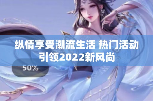 縱情享受潮流生活 熱門活動引領2022新風尚