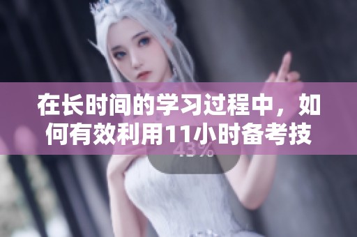在長時間的學習過程中，如何有效利用11小時備考技巧
