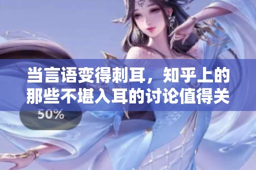 當言語變得刺耳，知乎上的那些不堪入耳的討論值得關(guān)注嗎？
