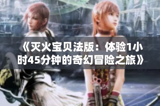 《滅火寶貝法版：體驗1小時45分鐘的奇幻冒險之旅》