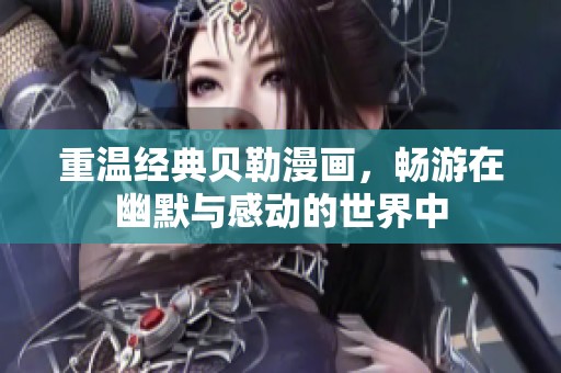 重溫經(jīng)典貝勒漫畫，暢游在幽默與感動的世界中